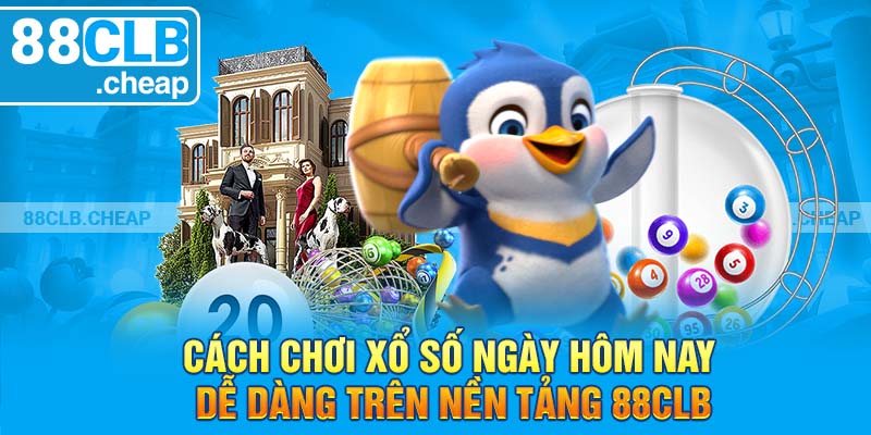 Cách Chơi Xổ Số Ngày Hôm Nay Dễ Dàng Trên Nền Tảng 88clb