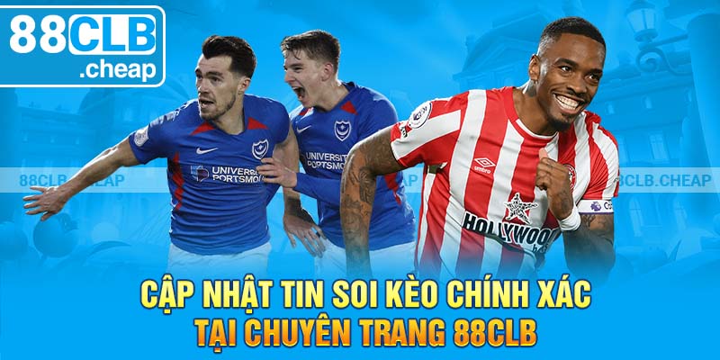 Cập Nhật Tin Soi Kèo Chính Xác Tại Chuyên Trang 88clb 