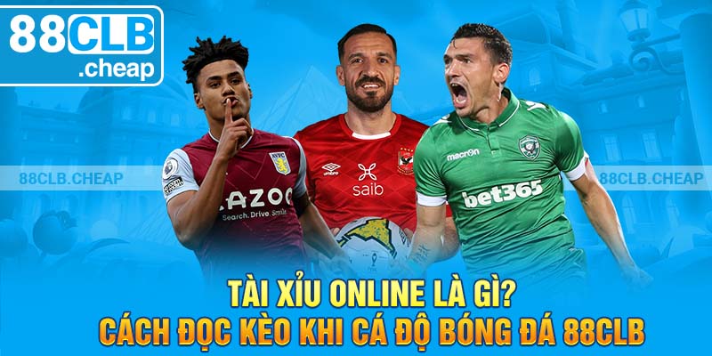 Tài Xỉu Online Là Gì? Cách Đọc Kèo Khi Cá Độ Bóng Đá 88clb